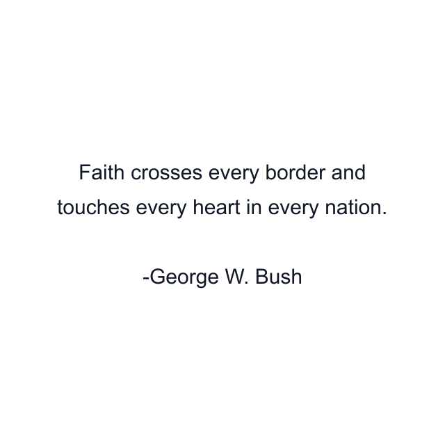 Faith crosses every border and touches every heart in every nation.