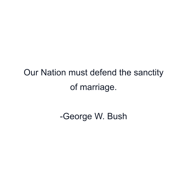 Our Nation must defend the sanctity of marriage.