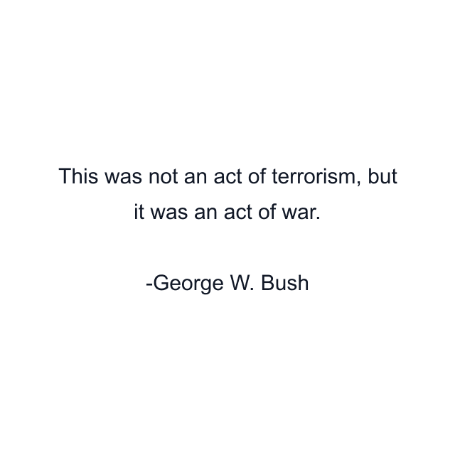 This was not an act of terrorism, but it was an act of war.