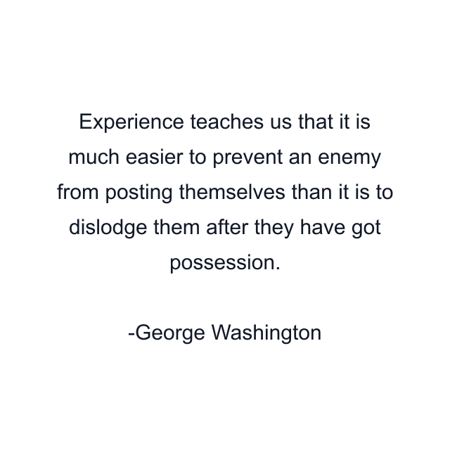 Experience teaches us that it is much easier to prevent an enemy from posting themselves than it is to dislodge them after they have got possession.