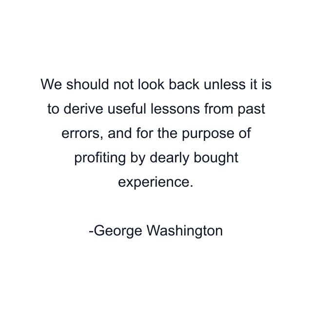 We should not look back unless it is to derive useful lessons from past errors, and for the purpose of profiting by dearly bought experience.