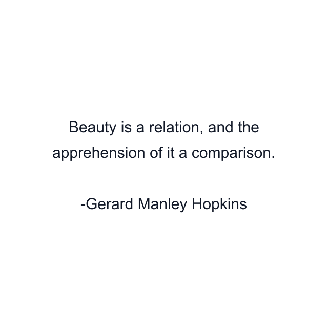 Beauty is a relation, and the apprehension of it a comparison.