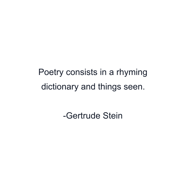 Poetry consists in a rhyming dictionary and things seen.