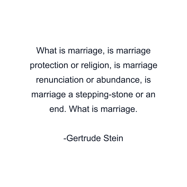 What is marriage, is marriage protection or religion, is marriage renunciation or abundance, is marriage a stepping-stone or an end. What is marriage.