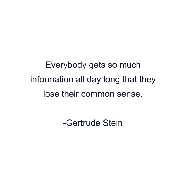 Everybody gets so much information all day long that they lose their common sense.