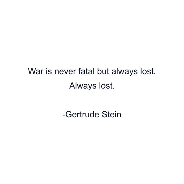 War is never fatal but always lost. Always lost.