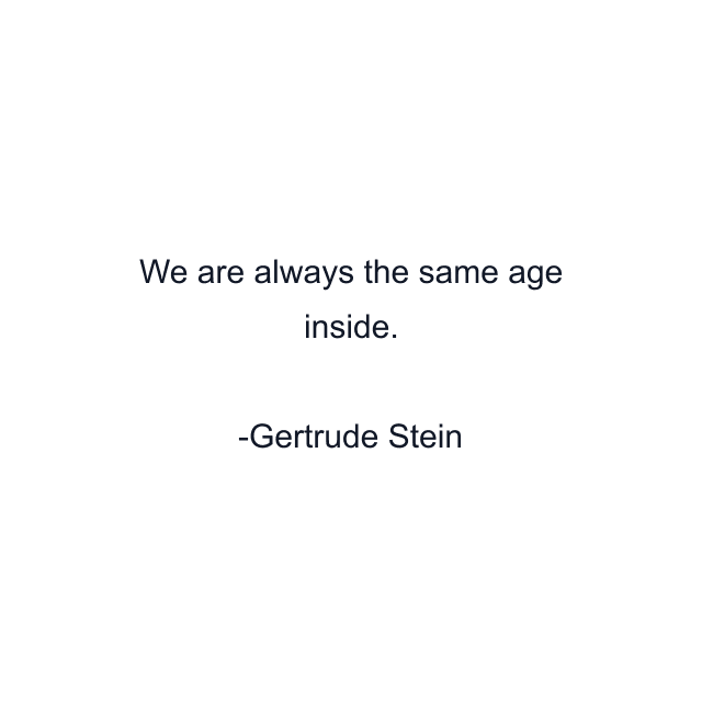 We are always the same age inside.