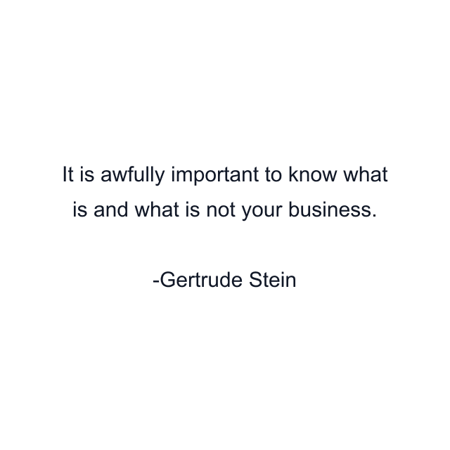 It is awfully important to know what is and what is not your business.