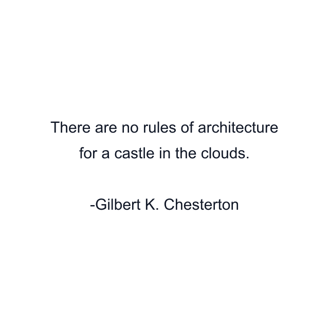 There are no rules of architecture for a castle in the clouds.