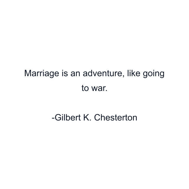 Marriage is an adventure, like going to war.