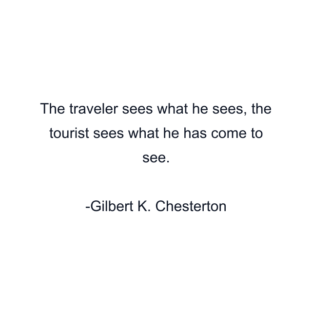 The traveler sees what he sees, the tourist sees what he has come to see.