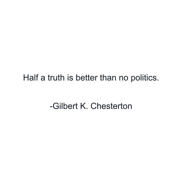 Half a truth is better than no politics.