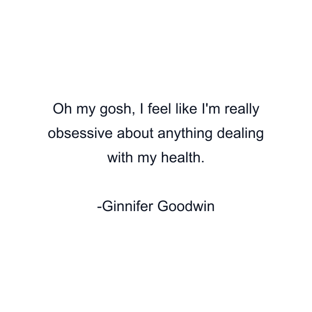 Oh my gosh, I feel like I'm really obsessive about anything dealing with my health.