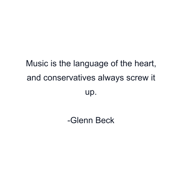 Music is the language of the heart, and conservatives always screw it up.