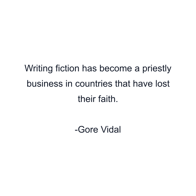 Writing fiction has become a priestly business in countries that have lost their faith.