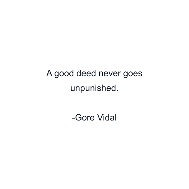 A good deed never goes unpunished.