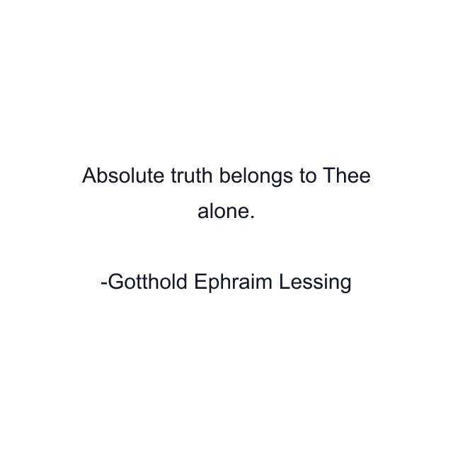 Absolute truth belongs to Thee alone.