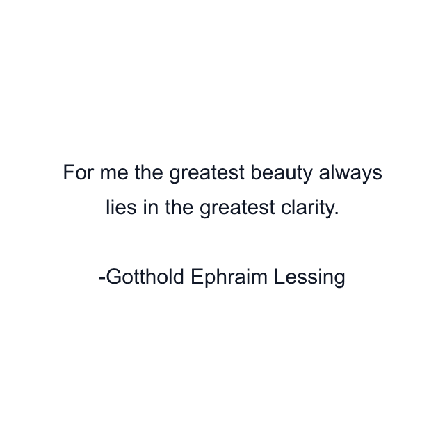 For me the greatest beauty always lies in the greatest clarity.