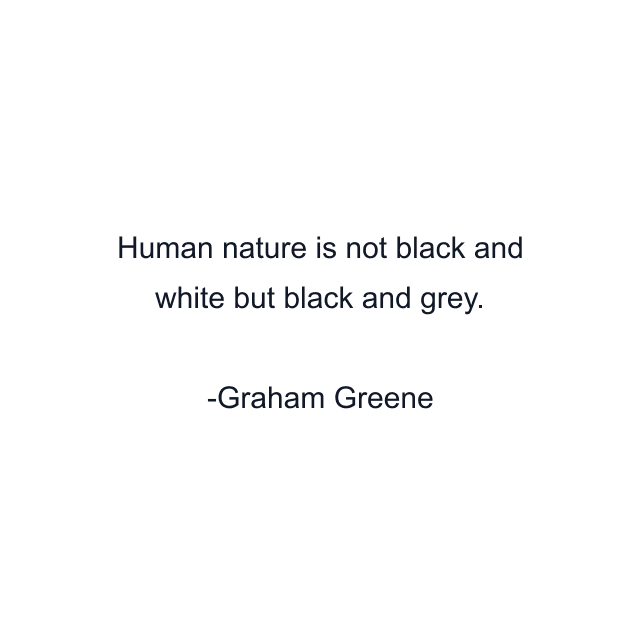 Human nature is not black and white but black and grey.