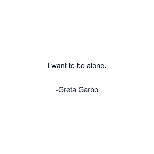 I want to be alone.