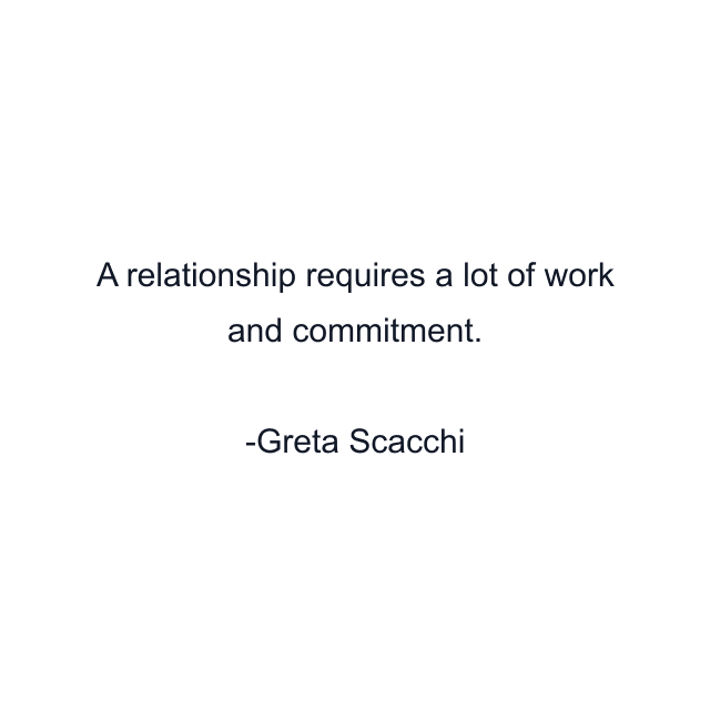 A relationship requires a lot of work and commitment.