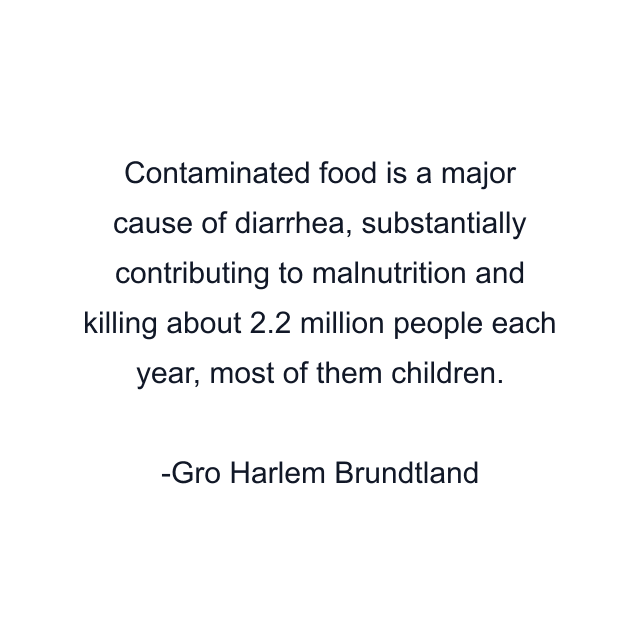 Contaminated food is a major cause of diarrhea, substantially contributing to malnutrition and killing about 2.2 million people each year, most of them children.