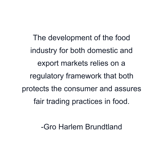 The development of the food industry for both domestic and export markets relies on a regulatory framework that both protects the consumer and assures fair trading practices in food.