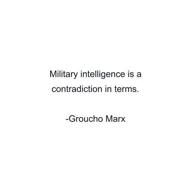 Military intelligence is a contradiction in terms.