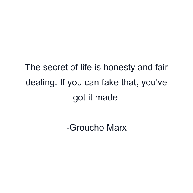 The secret of life is honesty and fair dealing. If you can fake that, you've got it made.