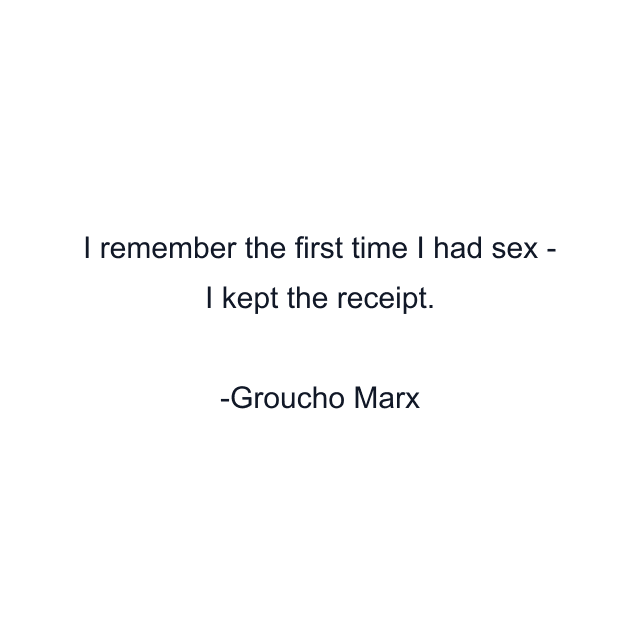 I remember the first time I had sex - I kept the receipt.