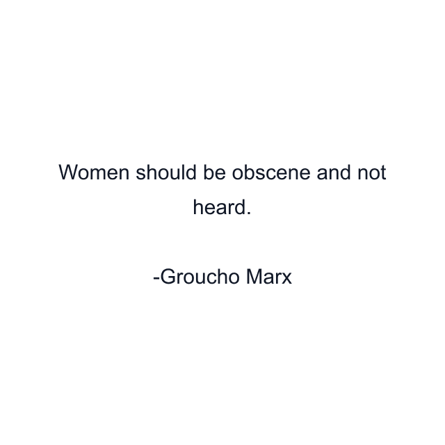 Women should be obscene and not heard.