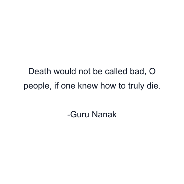 Death would not be called bad, O people, if one knew how to truly die.