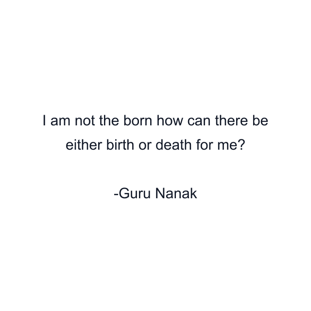 I am not the born how can there be either birth or death for me?