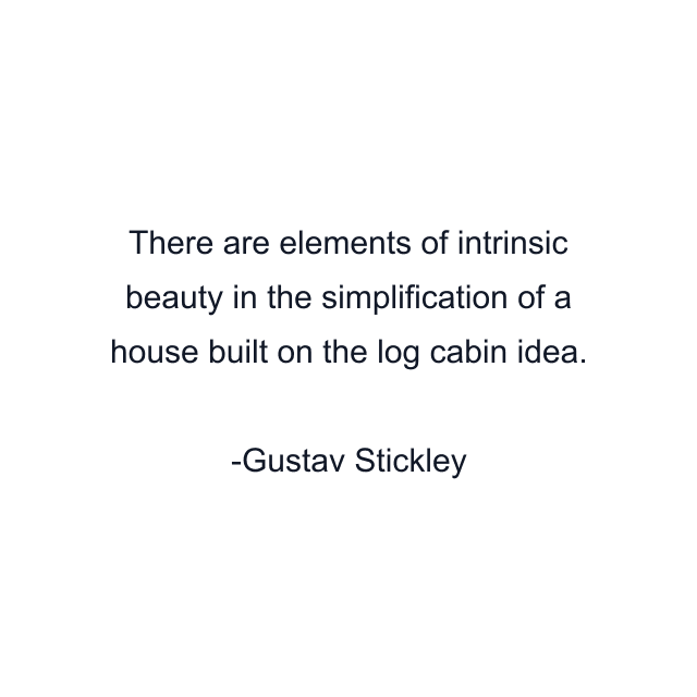 There are elements of intrinsic beauty in the simplification of a house built on the log cabin idea.