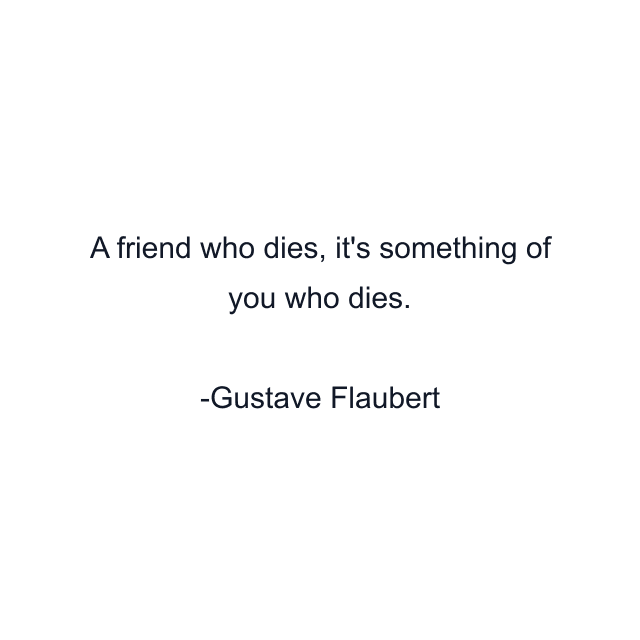 A friend who dies, it's something of you who dies.