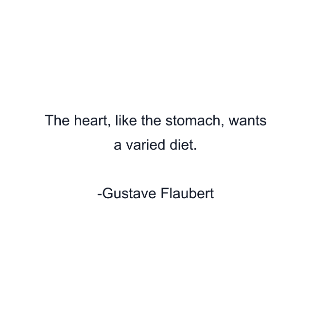 The heart, like the stomach, wants a varied diet.