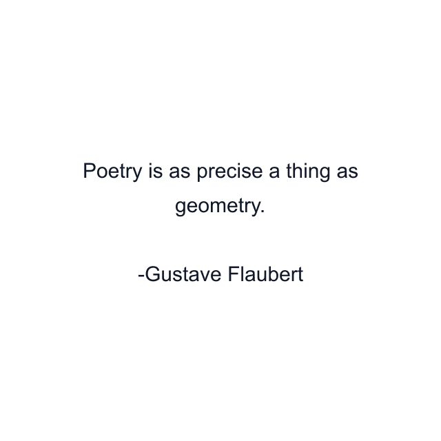 Poetry is as precise a thing as geometry.