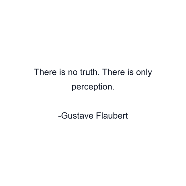 There is no truth. There is only perception.