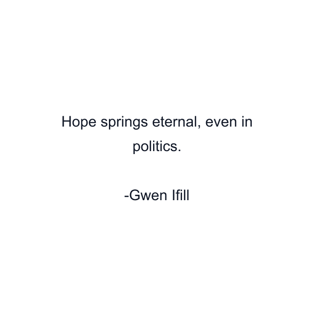 Hope springs eternal, even in politics.