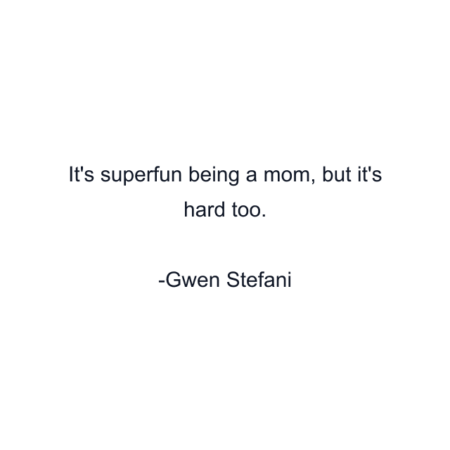 It's superfun being a mom, but it's hard too.