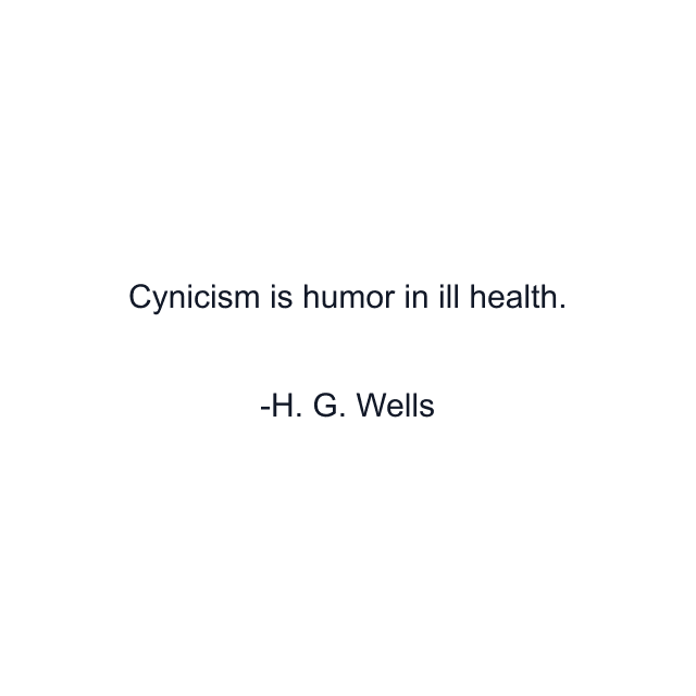 Cynicism is humor in ill health.