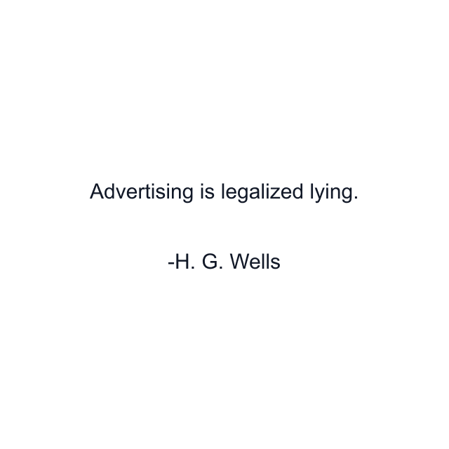 Advertising is legalized lying.