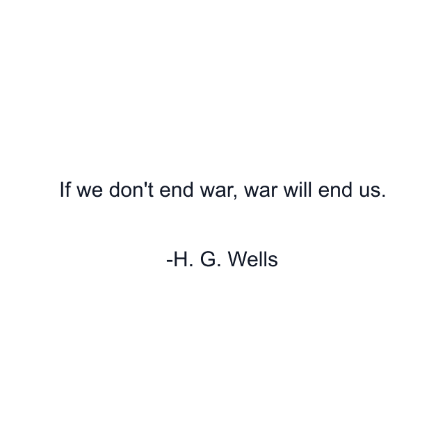 If we don't end war, war will end us.