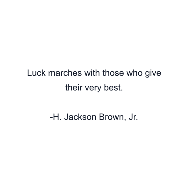 Luck marches with those who give their very best.