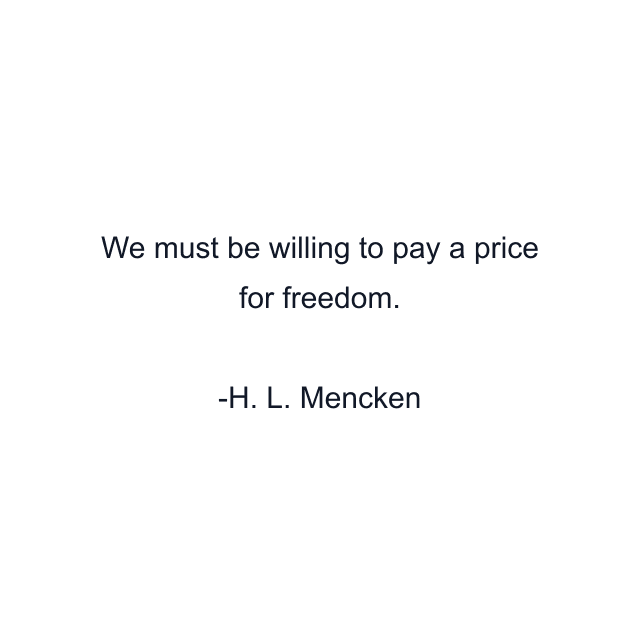 We must be willing to pay a price for freedom.