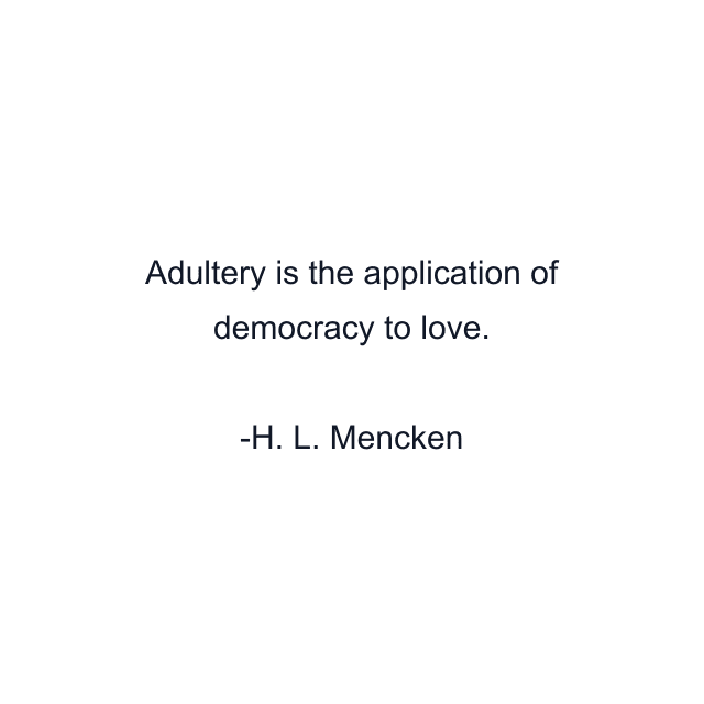 Adultery is the application of democracy to love.