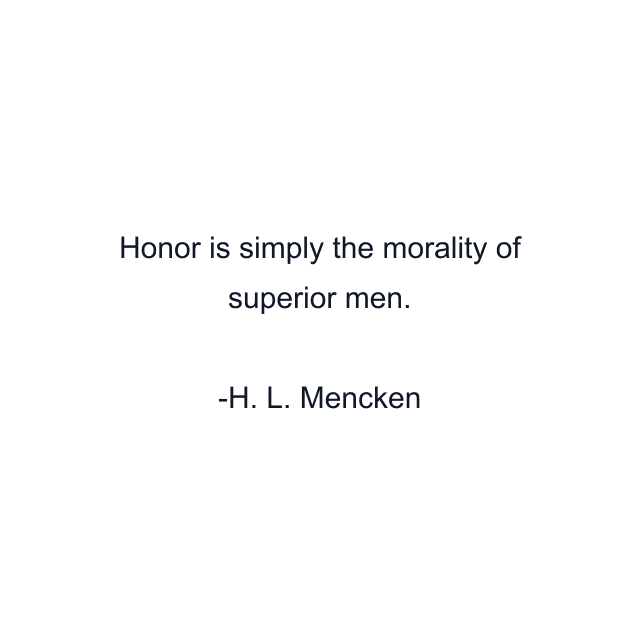 Honor is simply the morality of superior men.