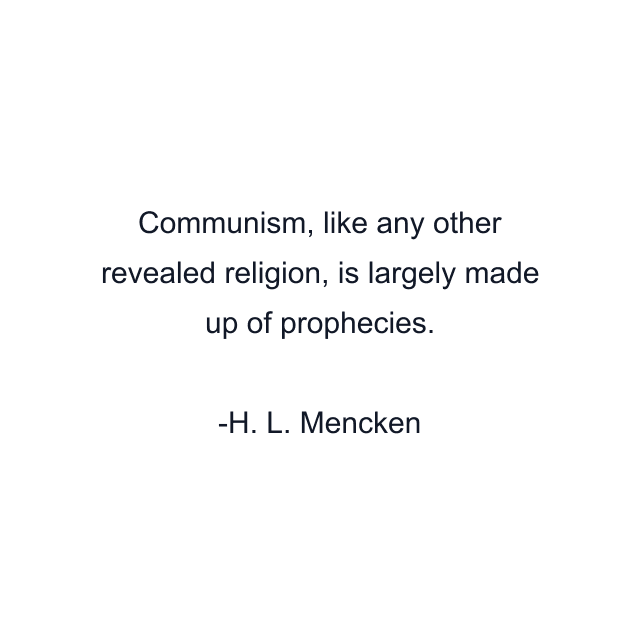 Communism, like any other revealed religion, is largely made up of prophecies.