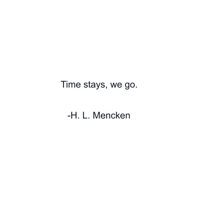 Time stays, we go.