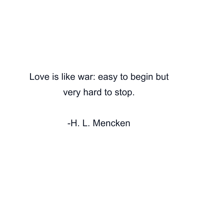 Love is like war: easy to begin but very hard to stop.